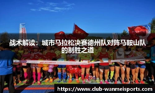 战术解读：城市马拉松决赛德州队对阵马鞍山队的制胜之道
